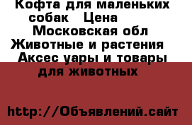 Кофта для маленьких собак › Цена ­ 300 - Московская обл. Животные и растения » Аксесcуары и товары для животных   